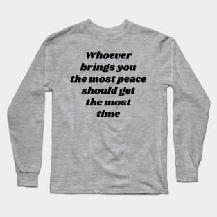 Whoever brings you the most peace should get the most time v2 Long Sleeve T-Shirt